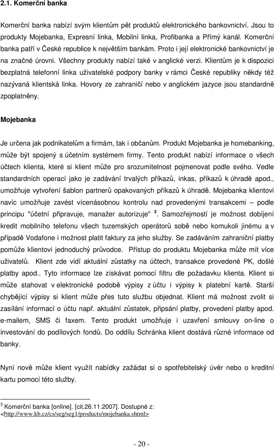 Klientům je k dispozici bezplatná telefonní linka uživatelské podpory banky v rámci České republiky někdy též nazývaná klientská linka.