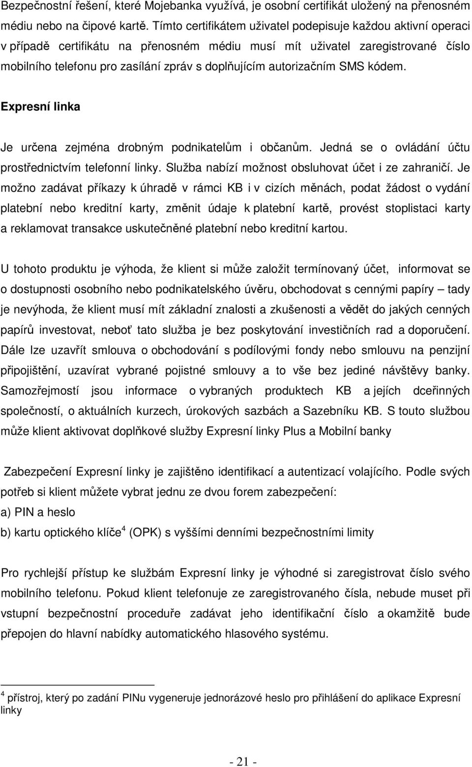 autorizačním SMS kódem. Expresní linka Je určena zejména drobným podnikatelům i občanům. Jedná se o ovládání účtu prostřednictvím telefonní linky. Služba nabízí možnost obsluhovat účet i ze zahraničí.