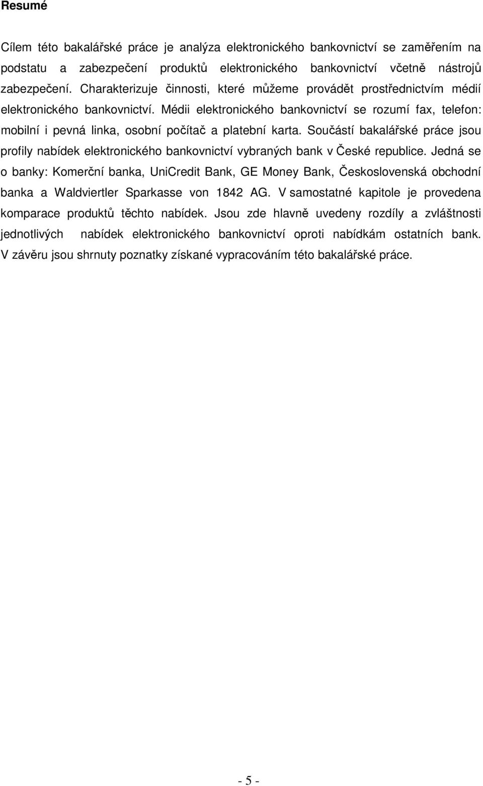 Médii elektronického bankovnictví se rozumí fax, telefon: mobilní i pevná linka, osobní počítač a platební karta.