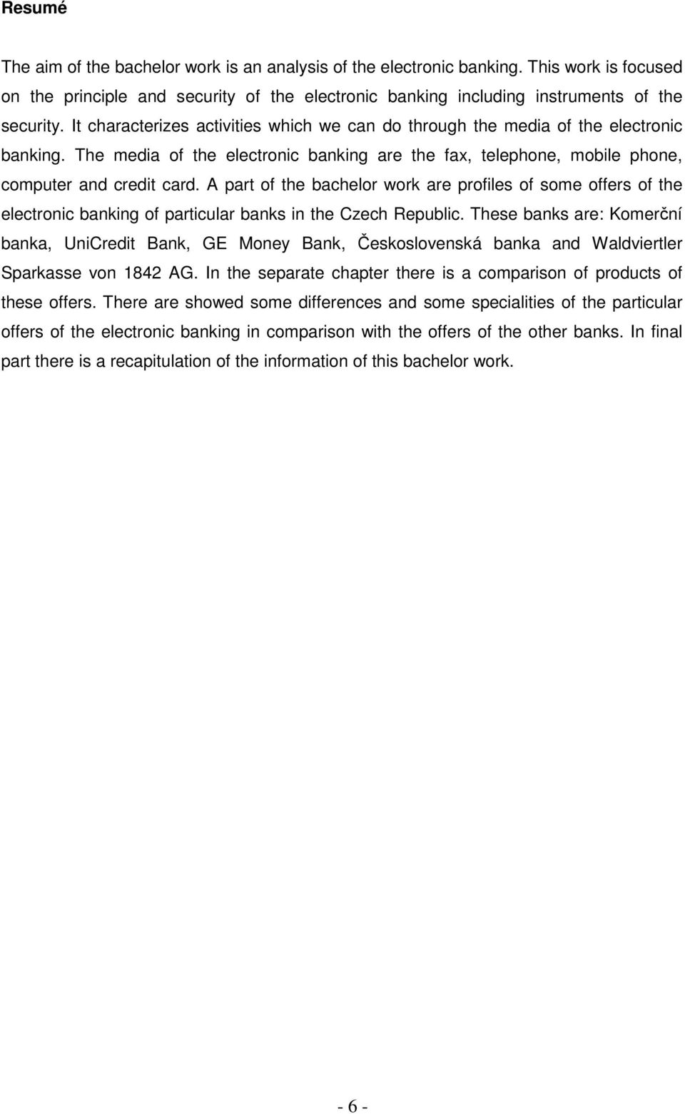 A part of the bachelor work are profiles of some offers of the electronic banking of particular banks in the Czech Republic.