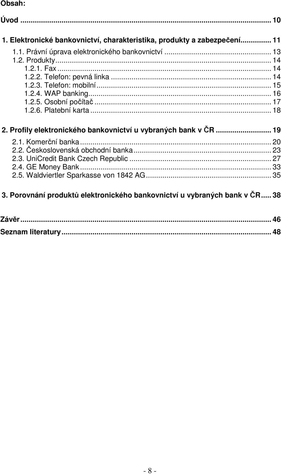 Profily elektronického bankovnictví u vybraných bank v ČR... 19 2.1. Komerční banka... 20 2.2. Československá obchodní banka... 23 2.3. UniCredit Bank Czech Republic... 27 2.