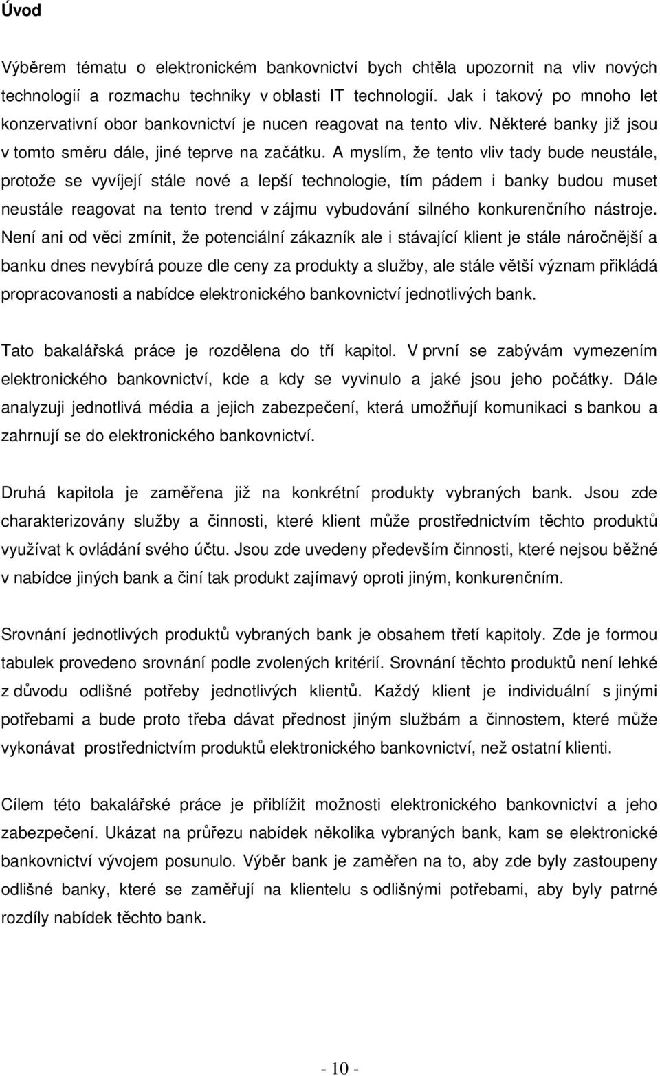 A myslím, že tento vliv tady bude neustále, protože se vyvíjejí stále nové a lepší technologie, tím pádem i banky budou muset neustále reagovat na tento trend v zájmu vybudování silného konkurenčního