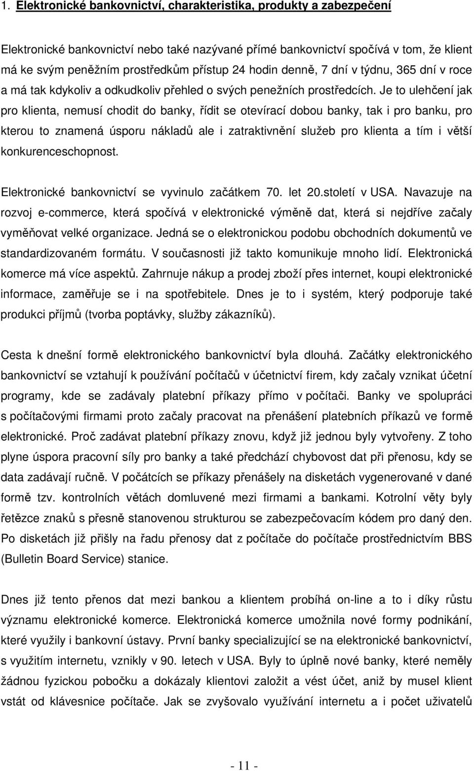 Je to ulehčení jak pro klienta, nemusí chodit do banky, řídit se otevírací dobou banky, tak i pro banku, pro kterou to znamená úsporu nákladů ale i zatraktivnění služeb pro klienta a tím i větší