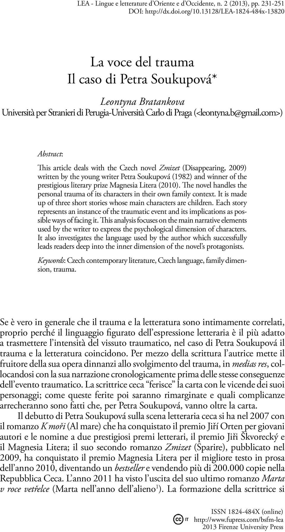 com>) Abstract: This article deals with the Czech novel Zmizet (Disappearing, 2009) written by the young writer Petra Soukupová (1982) and winner of the prestigious literary prize Magnesia Litera