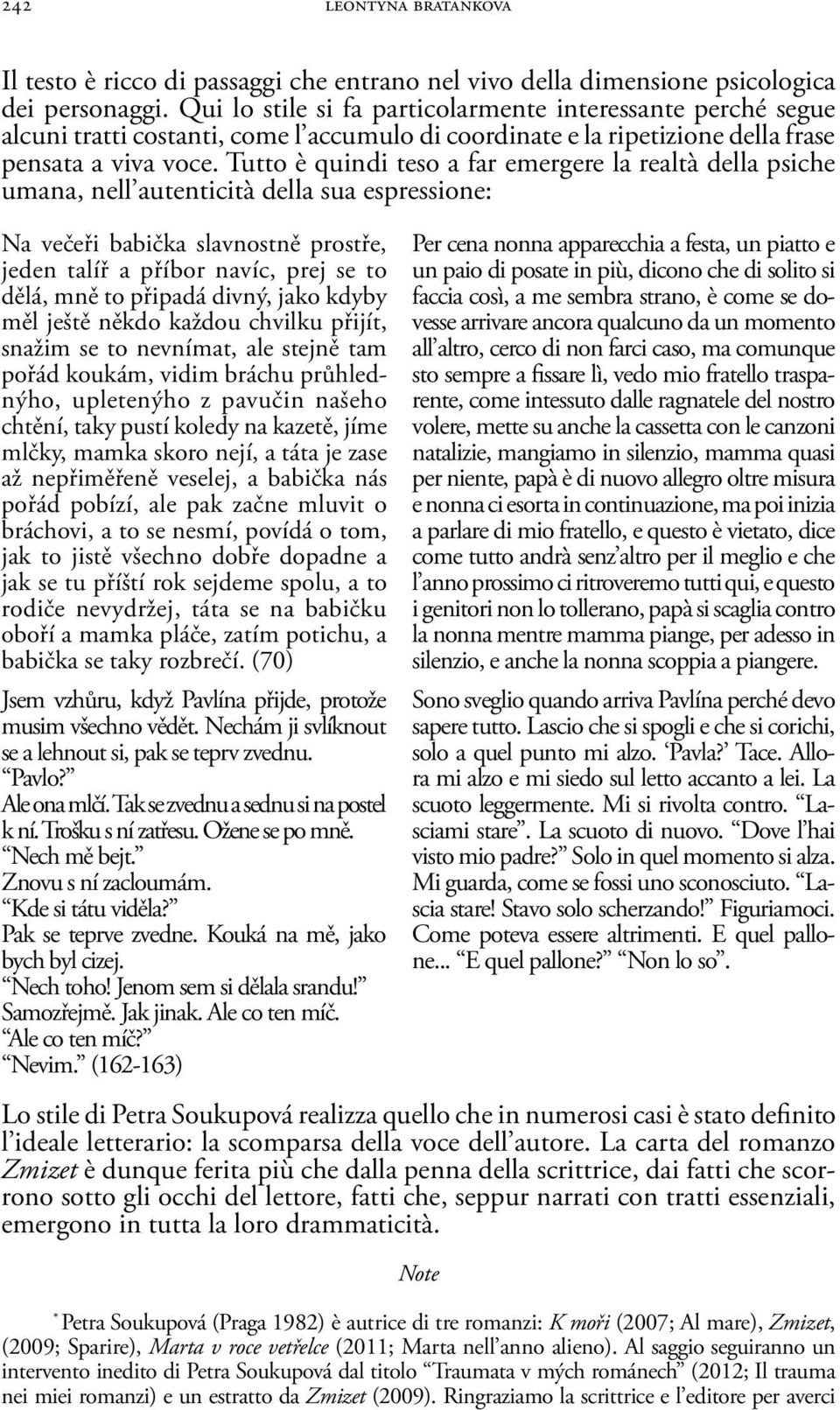 Tutto è quindi teso a far emergere la realtà della psiche umana, nell autenticità della sua espressione: Na večeři babička slavnostně prostře, jeden talíř a příbor navíc, prej se to dělá, mně to