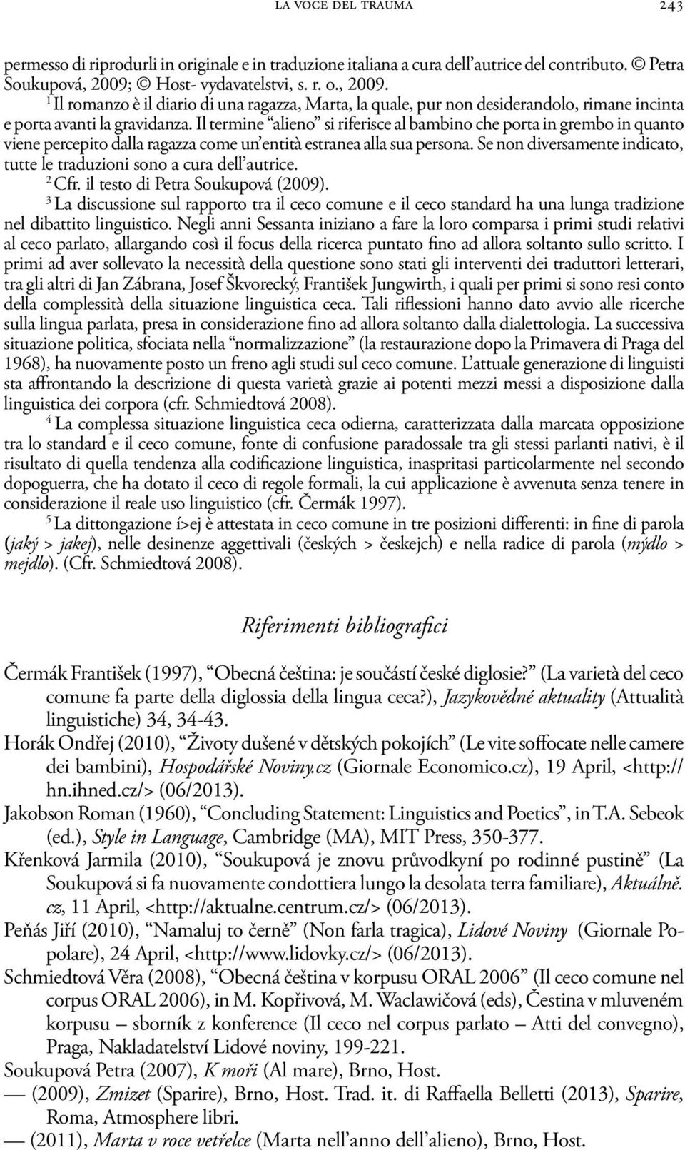 Il termine alieno si riferisce al bambino che porta in grembo in quanto viene percepito dalla ragazza come un entità estranea alla sua persona.