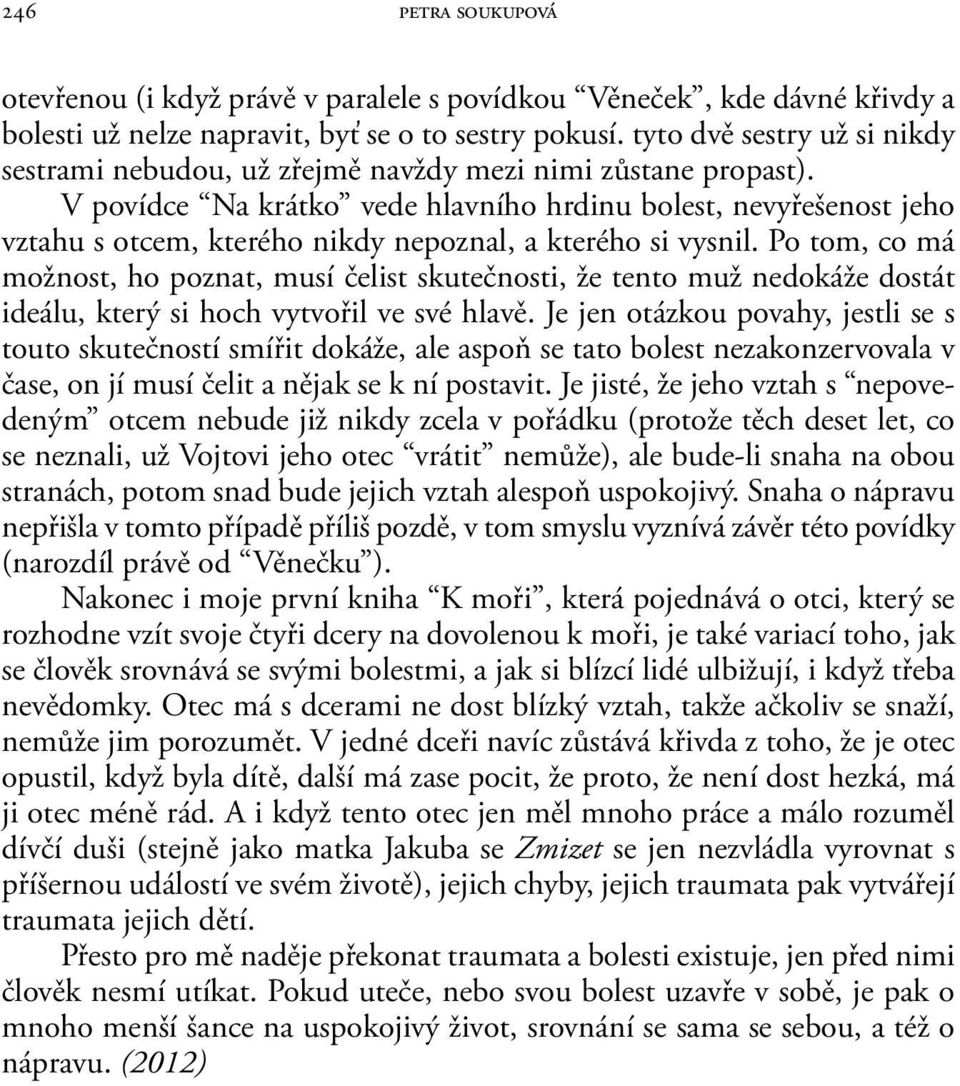 V povídce Na krátko vede hlavního hrdinu bolest, nevyřešenost jeho vztahu s otcem, kterého nikdy nepoznal, a kterého si vysnil.