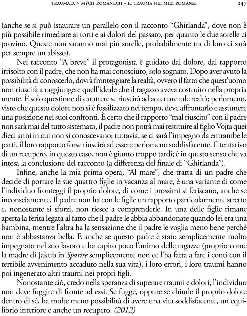 Nel racconto A breve il protagonista è guidato dal dolore, dal rapporto irrisolto con il padre, che non ha mai conosciuto, solo sognato.