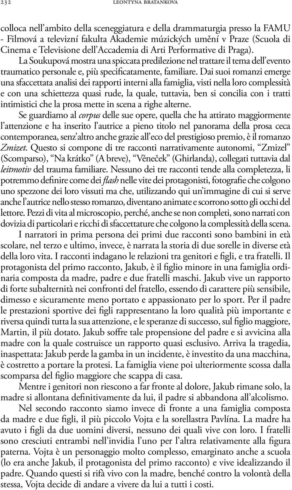 Dai suoi romanzi emerge una sfaccettata analisi dei rapporti interni alla famiglia, visti nella loro complessità e con una schiettezza quasi rude, la quale, tuttavia, ben si concilia con i tratti