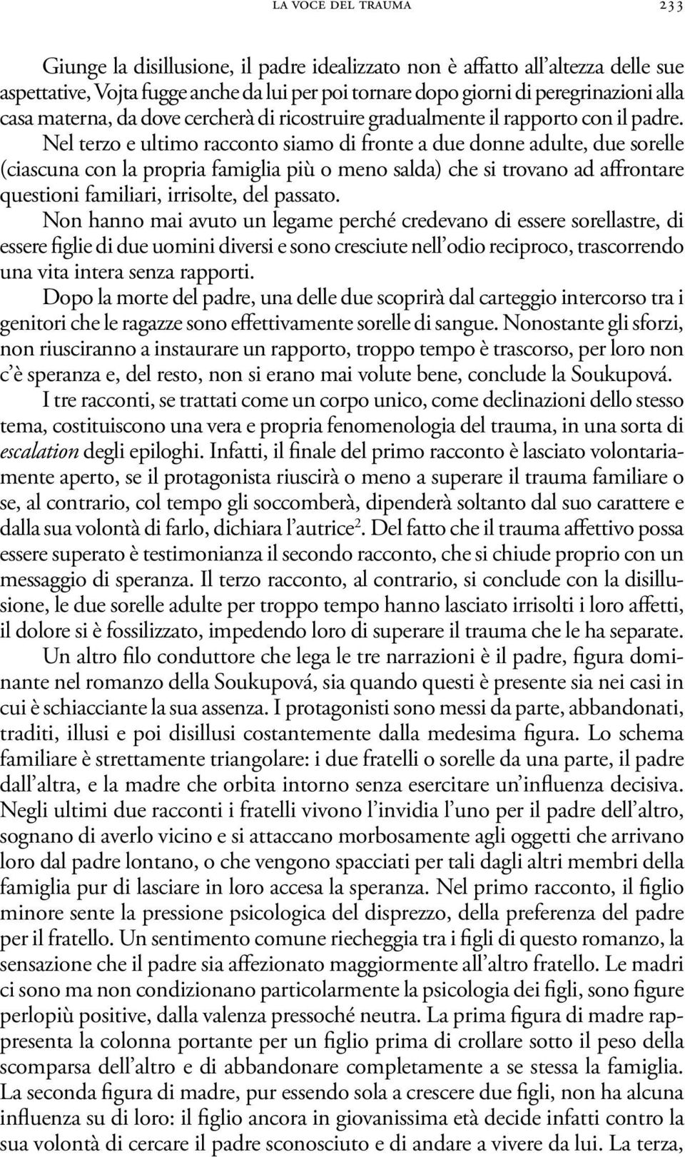 Nel terzo e ultimo racconto siamo di fronte a due donne adulte, due sorelle (ciascuna con la propria famiglia più o meno salda) che si trovano ad affrontare questioni familiari, irrisolte, del