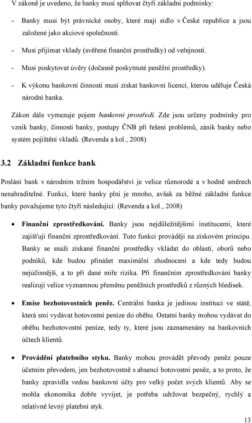 - K výkonu bankovní činnosti musí získat bankovní licenci, kterou uděluje Česká národní banka. Zákon dále vymezuje pojem bankovní prostředí.