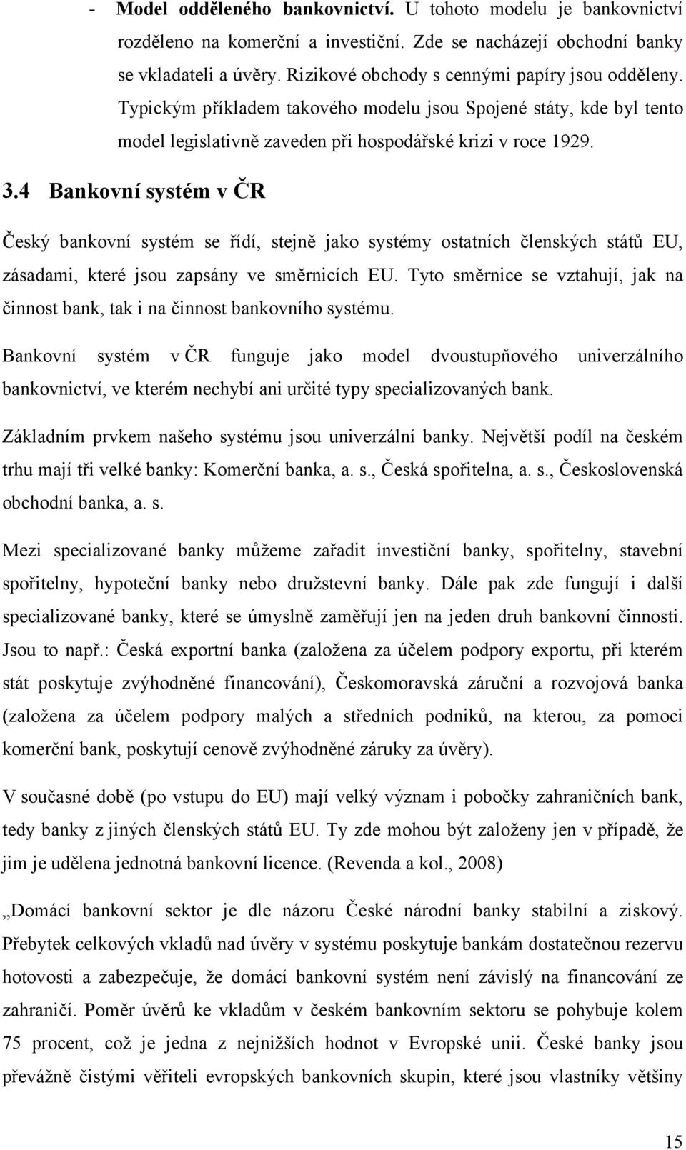 4 Bankovní systém v ČR Český bankovní systém se řídí, stejně jako systémy ostatních členských států EU, zásadami, které jsou zapsány ve směrnicích EU.