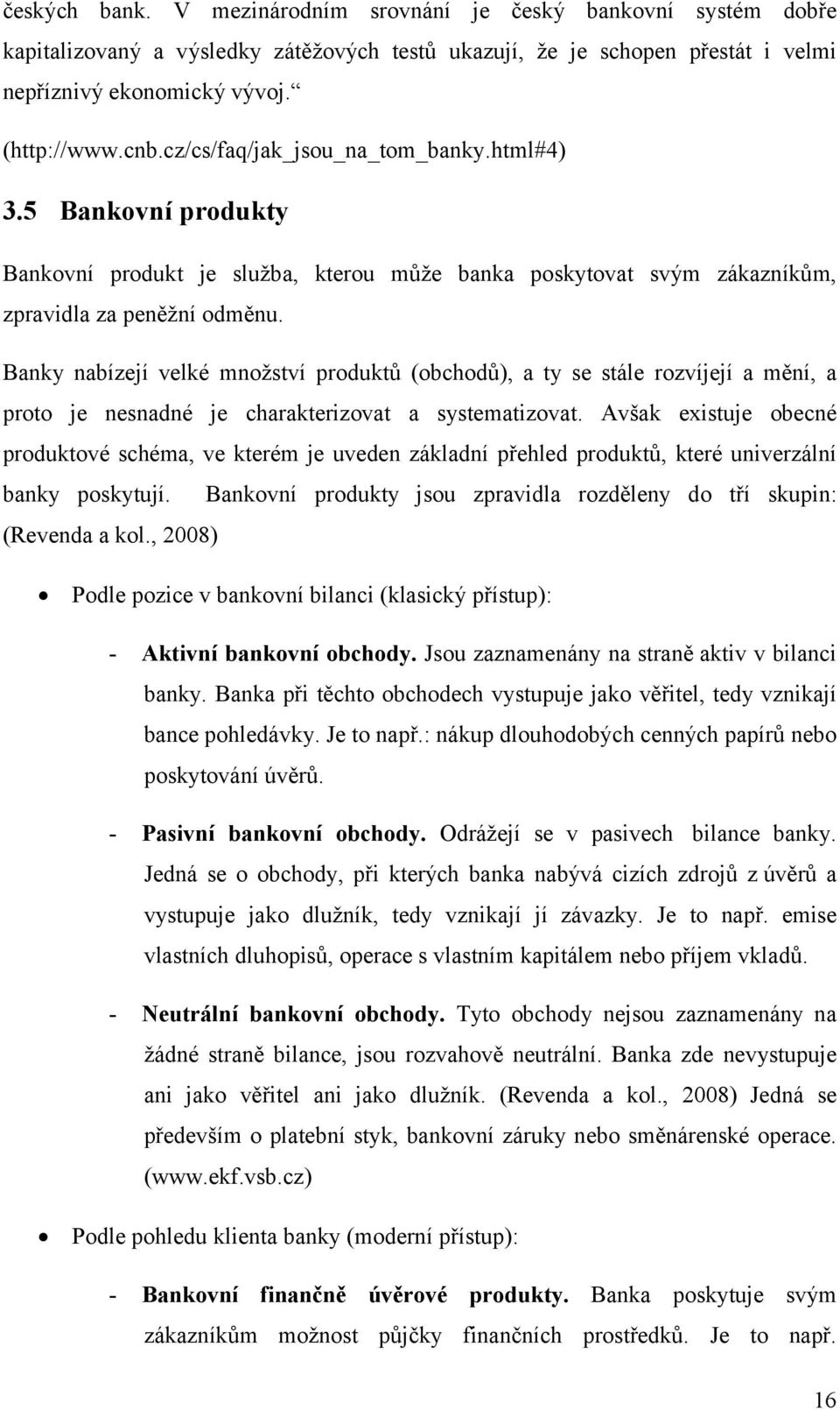 Banky nabízejí velké množství produktů (obchodů), a ty se stále rozvíjejí a mění, a proto je nesnadné je charakterizovat a systematizovat.