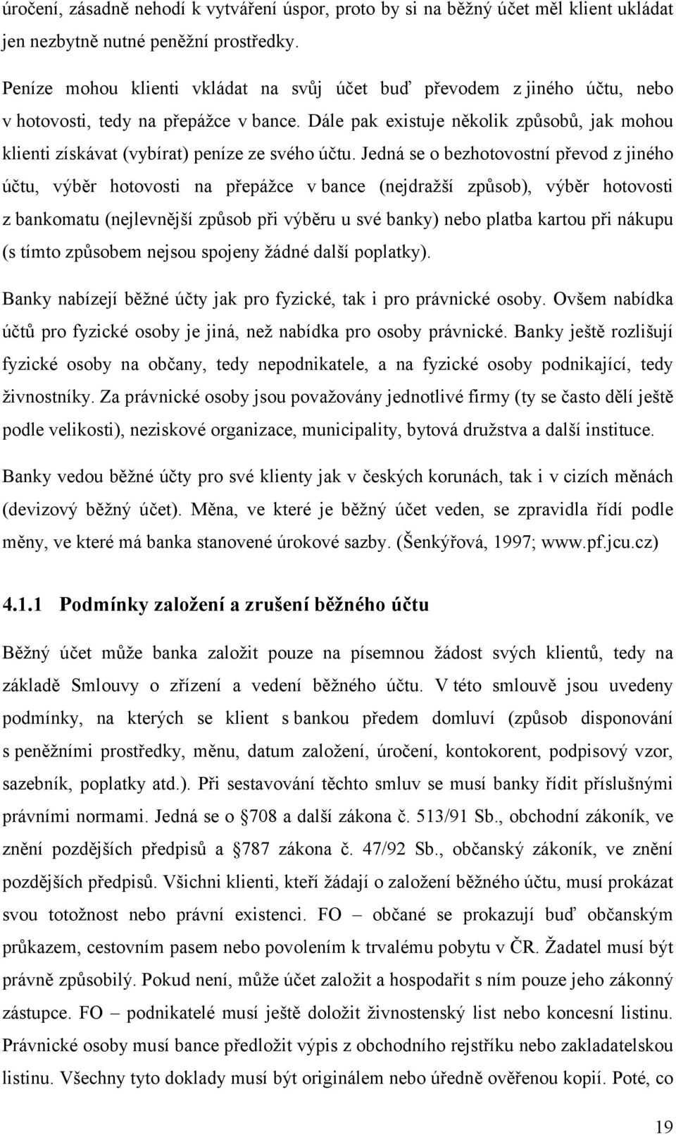 Dále pak existuje několik způsobů, jak mohou klienti získávat (vybírat) peníze ze svého účtu.