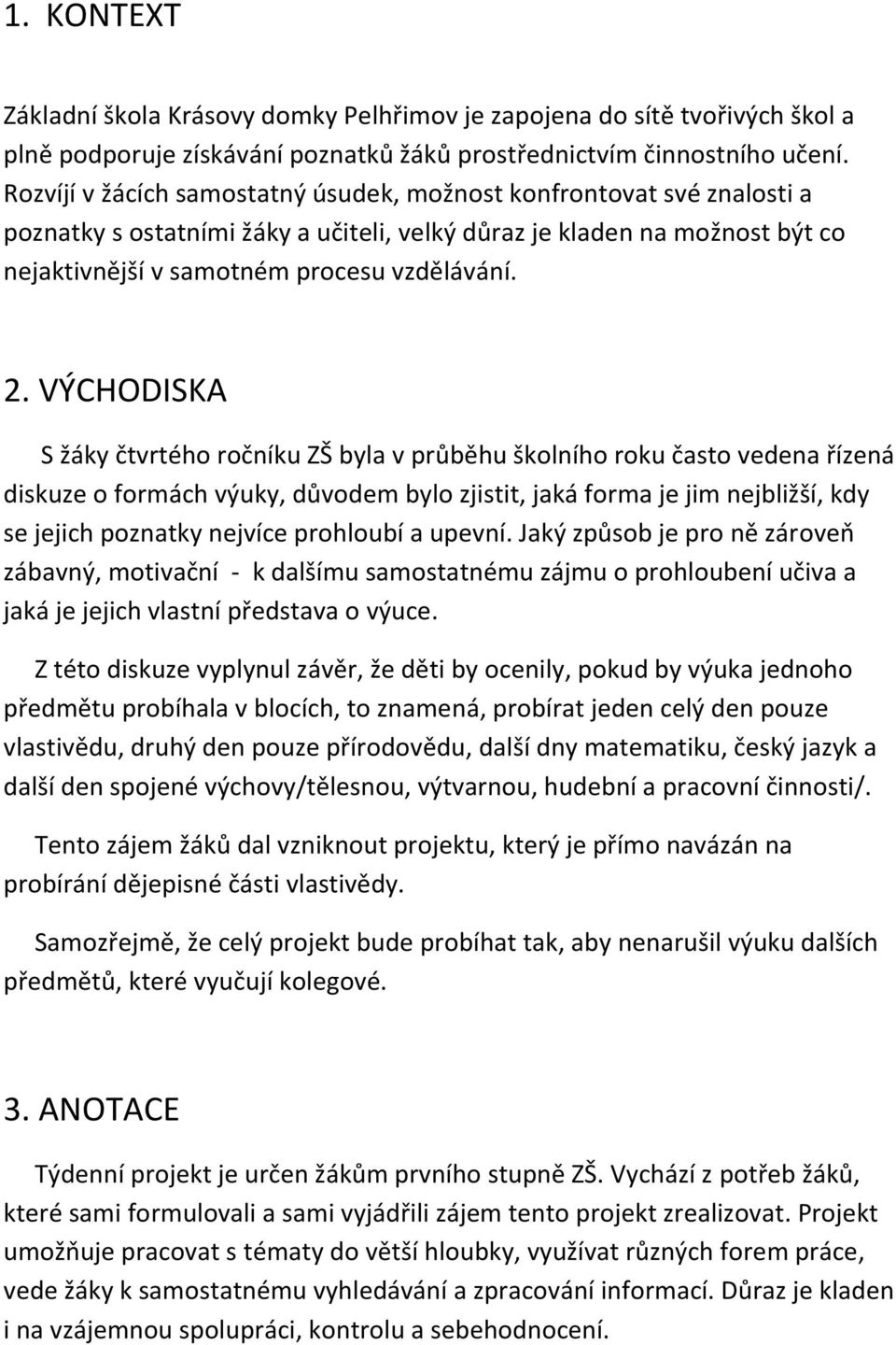 VÝCHODISKA S žáky čtvrtého ročníku ZŠ byla v průběhu školního roku často vedena řízená diskuze o formách výuky, důvodem bylo zjistit, jaká forma je jim nejbližší, kdy se jejich poznatky nejvíce