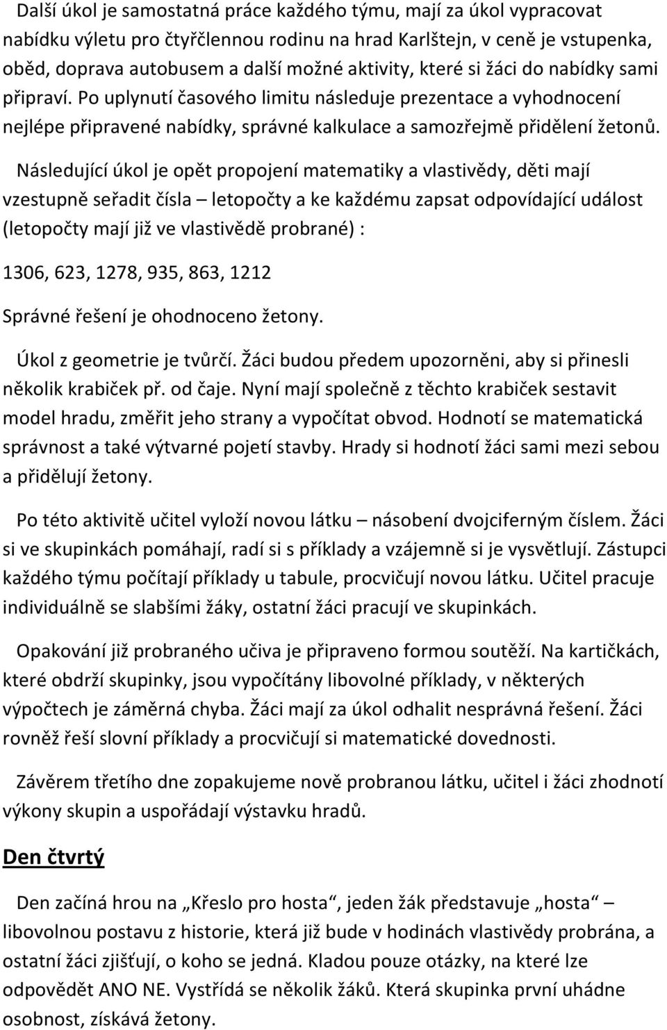 Následující úkol je opět propojení matematiky a vlastivědy, děti mají vzestupně seřadit čísla letopočty a ke každému zapsat odpovídající událost (letopočty mají již ve vlastivědě probrané) : 1306,