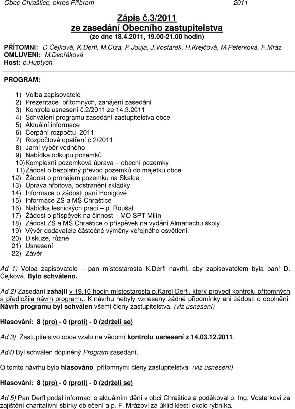 Kontrola usnesení č.2/2011 ze 14.3.2011 4) Schválení programu zasedání zastupitelstva obce 5) Aktuální informace 6) Čerpání rozpočtu 2011 7) Rozpočtové opatření č.