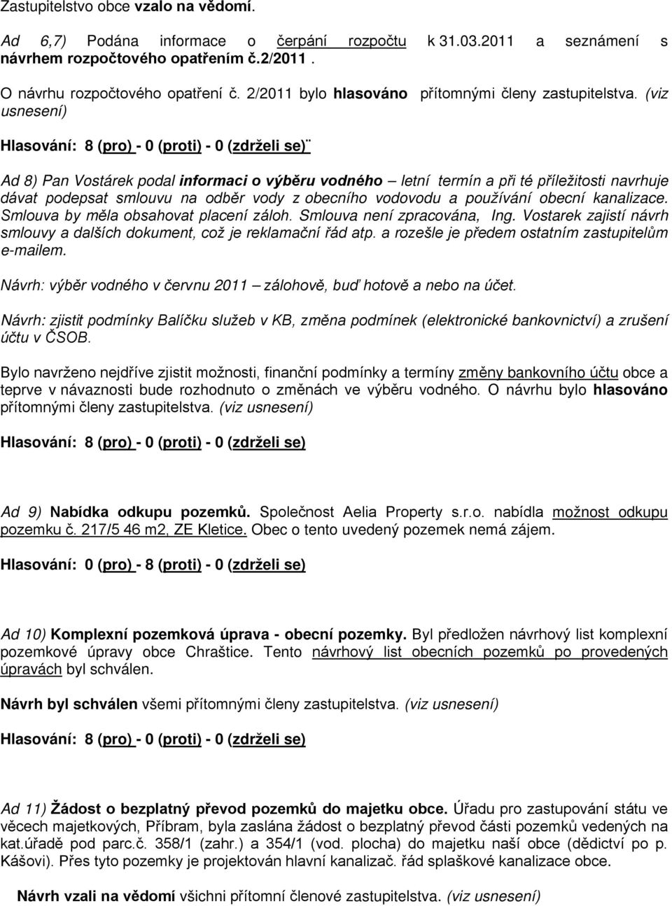 (viz usnesení) Hlasování: 8 (pro) - 0 (proti) - 0 ( zdrželi se) Ad 8) Pan Vostárek podal informaci o výběru vodného letní termín a při té příležitosti navrhuje dávat podepsat smlouvu na odběr vody z