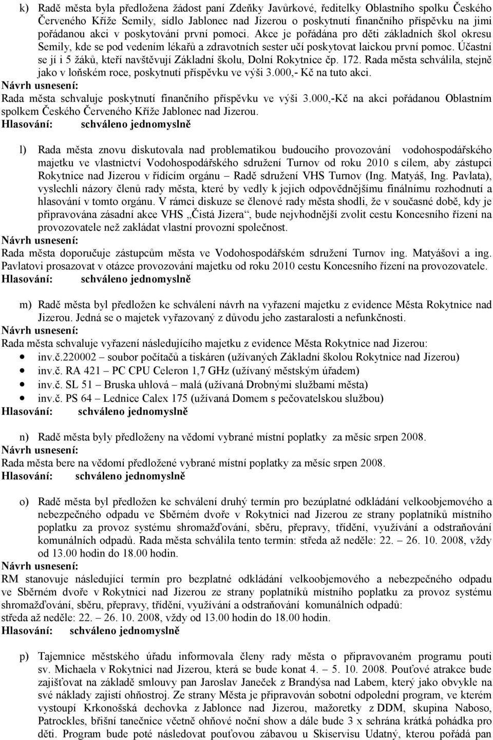 Účastní se jí i 5 žáků, kteří navštěvují Základní školu, Dolní Rokytnice čp. 172. Rada města schválila, stejně jako v loňském roce, poskytnutí příspěvku ve výši 3.000,- Kč na tuto akci.