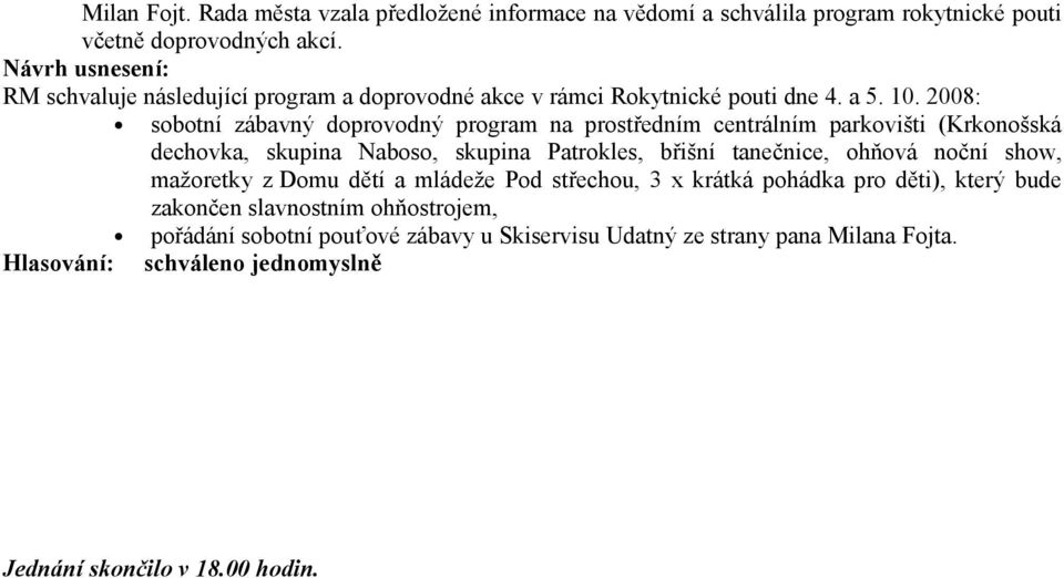 2008: sobotní zábavný doprovodný program na prostředním centrálním parkovišti (Krkonošská dechovka, skupina Naboso, skupina Patrokles, břišní tanečnice,