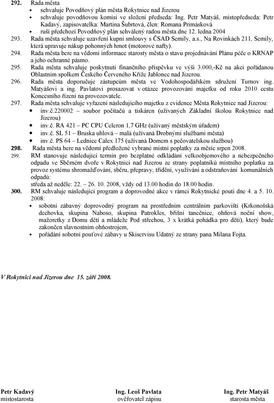 Rada města schvaluje uzavření kupní smlouvy s ČSAD Semily, a.s., Na Rovinkách 211, Semily, která upravuje nákup pohonných hmot (motorové nafty). 294.