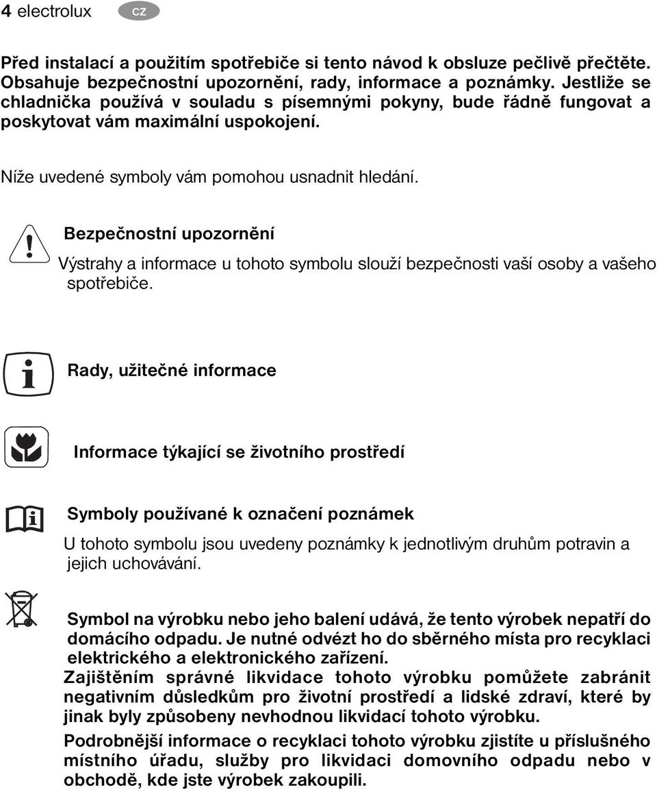 Bezpečnostní upozornění Výstrahy a informace u tohoto symbolu slouží bezpečnosti vaší osoby a vašeho spotřebiče.