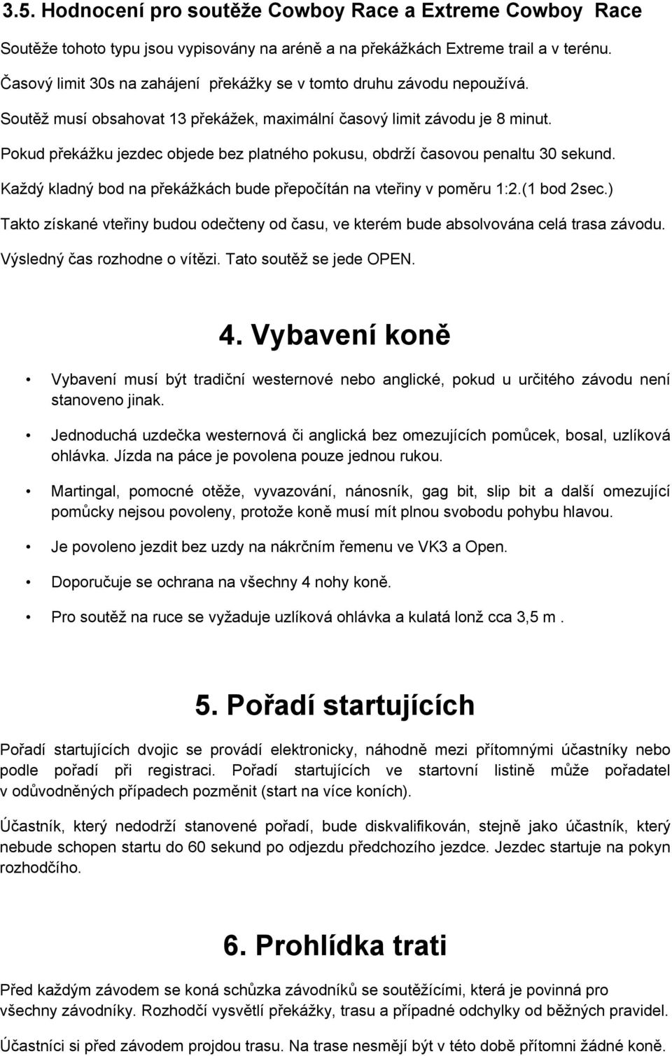 Pokud překážku jezdec objede bez platného pokusu, obdrží časovou penaltu 30 sekund. Každý kladný bod na překážkách bude přepočítán na vteřiny v poměru 1:2.(1 bod 2sec.