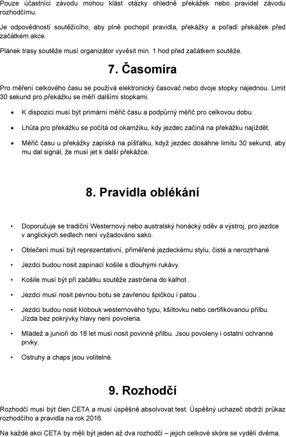 Limit 30 sekund pro překážku se měří dalšími stopkami. K dispozici musí být primární měřič času a podpůrný měřič pro celkovou dobu.