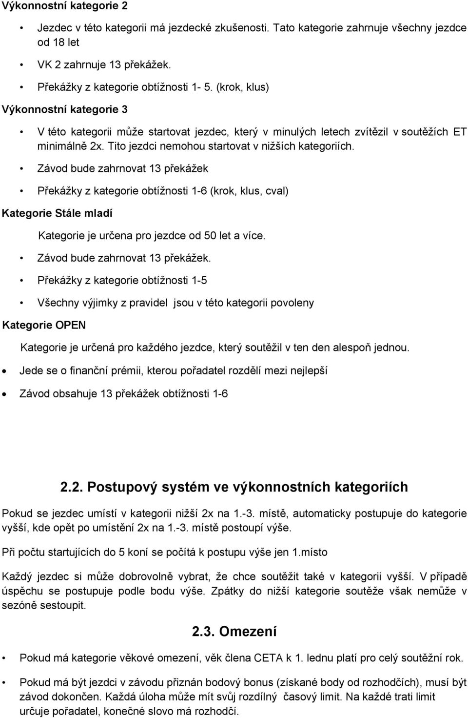 Závod bude zahrnovat 13 překážek Překážky z kategorie obtížnosti 1-6 (krok, klus, cval) Kategorie Stále mladí Kategorie je určena pro jezdce od 50 let a více. Závod bude zahrnovat 13 překážek.