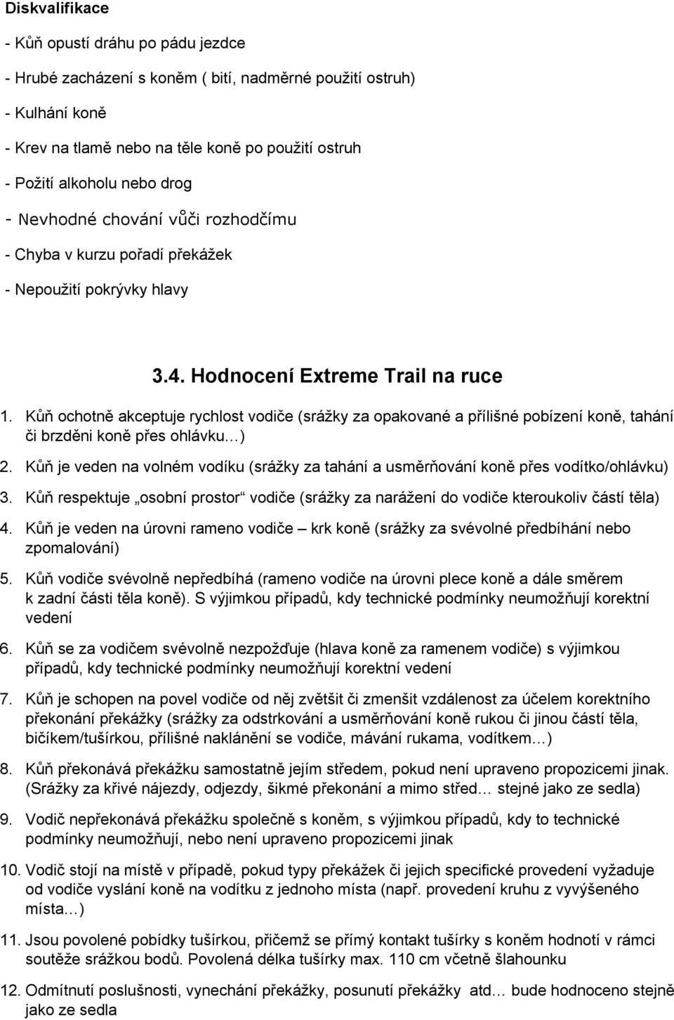 Kůň ochotně akceptuje rychlost vodiče (srážky za opakované a přílišné pobízení koně, tahání či brzděni koně přes ohlávku ) 2.