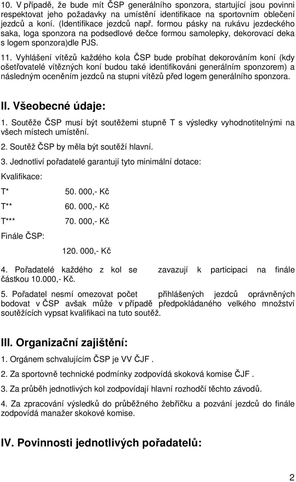 Vyhlášení vítězů každého kola ČSP bude probíhat dekorováním koní (kdy ošetřovatelé vítězných koní budou také identifikováni generálním sponzorem) a následným oceněním jezdců na stupni vítězů před