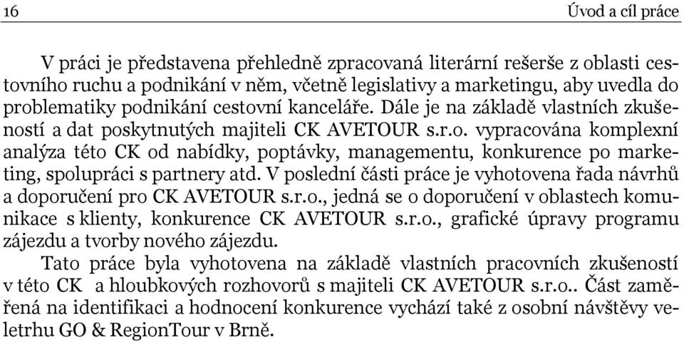 V poslední části práce je vyhotovena řada návrhů a doporučení pro CK AVETOUR s.r.o., jedná se o doporučení v oblastech komunikace s klienty, konkurence CK AVETOUR s.r.o., grafické úpravy programu zájezdu a tvorby nového zájezdu.