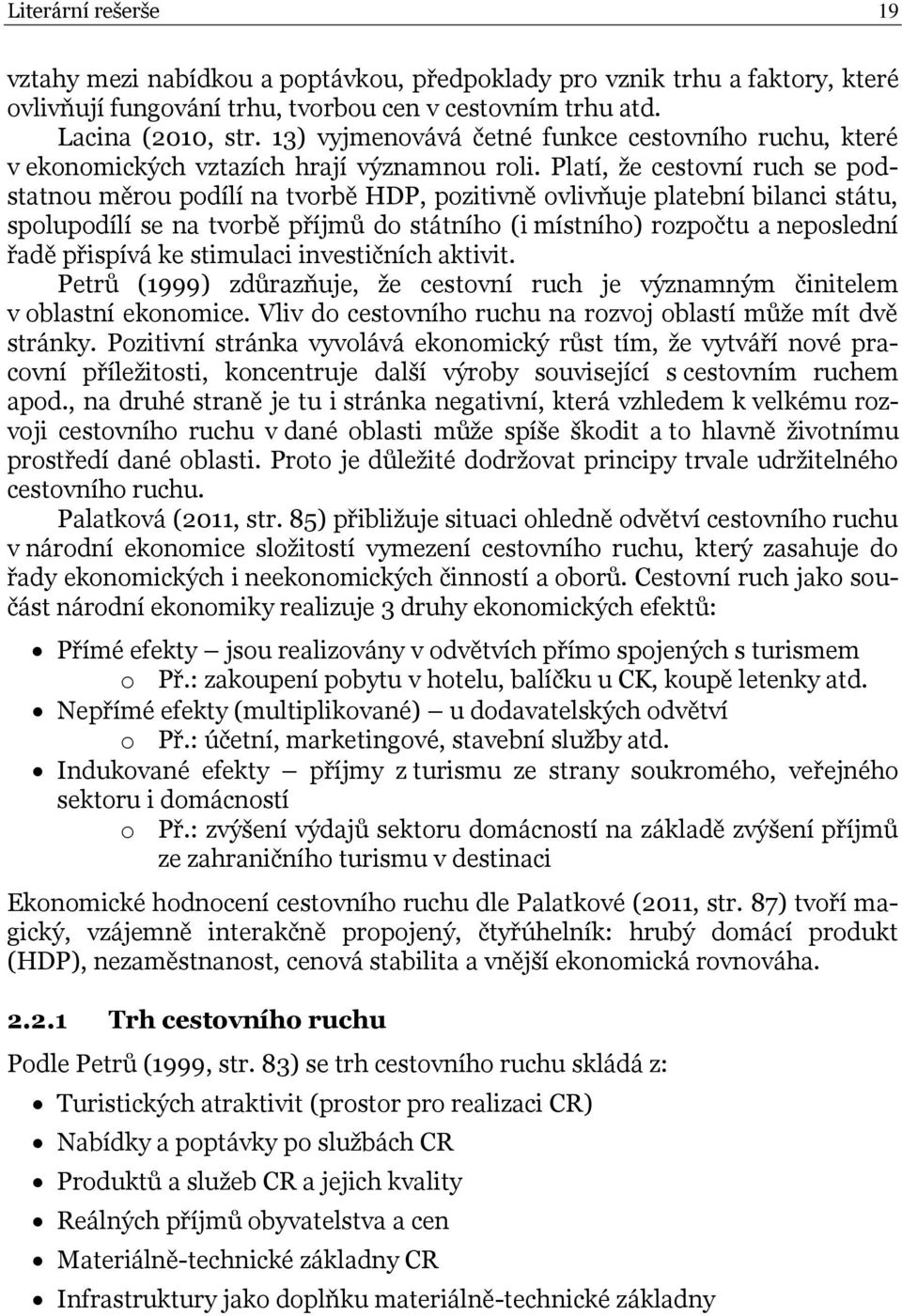 Platí, že cestovní ruch se podstatnou měrou podílí na tvorbě HDP, pozitivně ovlivňuje platební bilanci státu, spolupodílí se na tvorbě příjmů do státního (i místního) rozpočtu a neposlední řadě