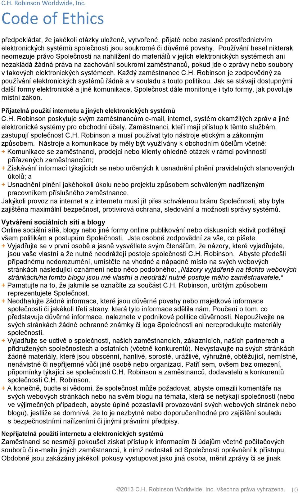 soubory v takových elektronických systémech. Každý zaměstnanec C.H. Robinson je zodpovědný za používání elektronických systémů řádně a v souladu s touto politikou.