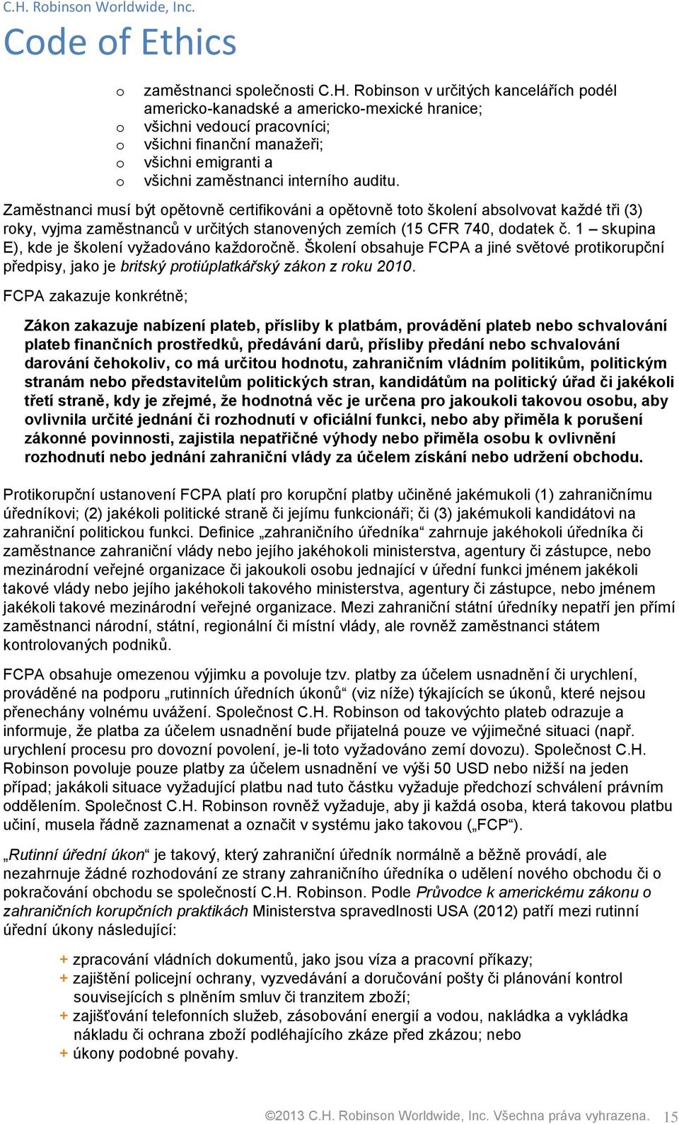 Zaměstnanci musí být opětovně certifikováni a opětovně toto školení absolvovat každé tři (3) roky, vyjma zaměstnanců v určitých stanovených zemích (15 CFR 740, dodatek č.