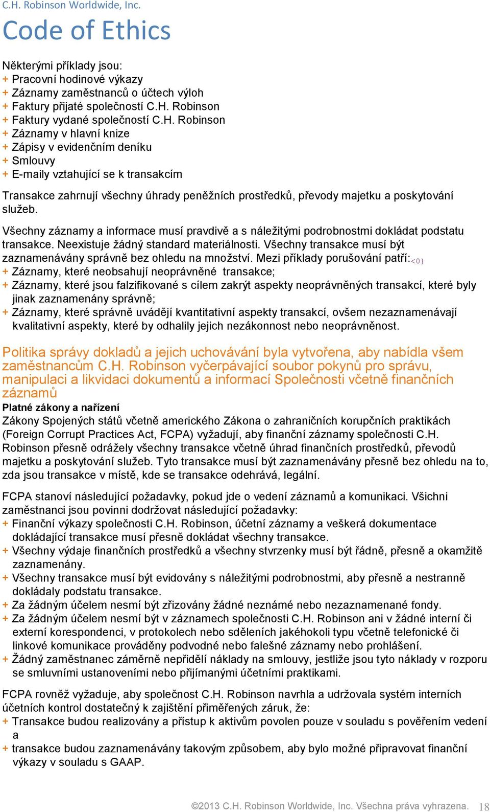 Robinson + Záznamy v hlavní knize + Zápisy v evidenčním deníku + Smlouvy + E-maily vztahující se k transakcím Transakce zahrnují všechny úhrady peněžních prostředků, převody majetku a poskytování