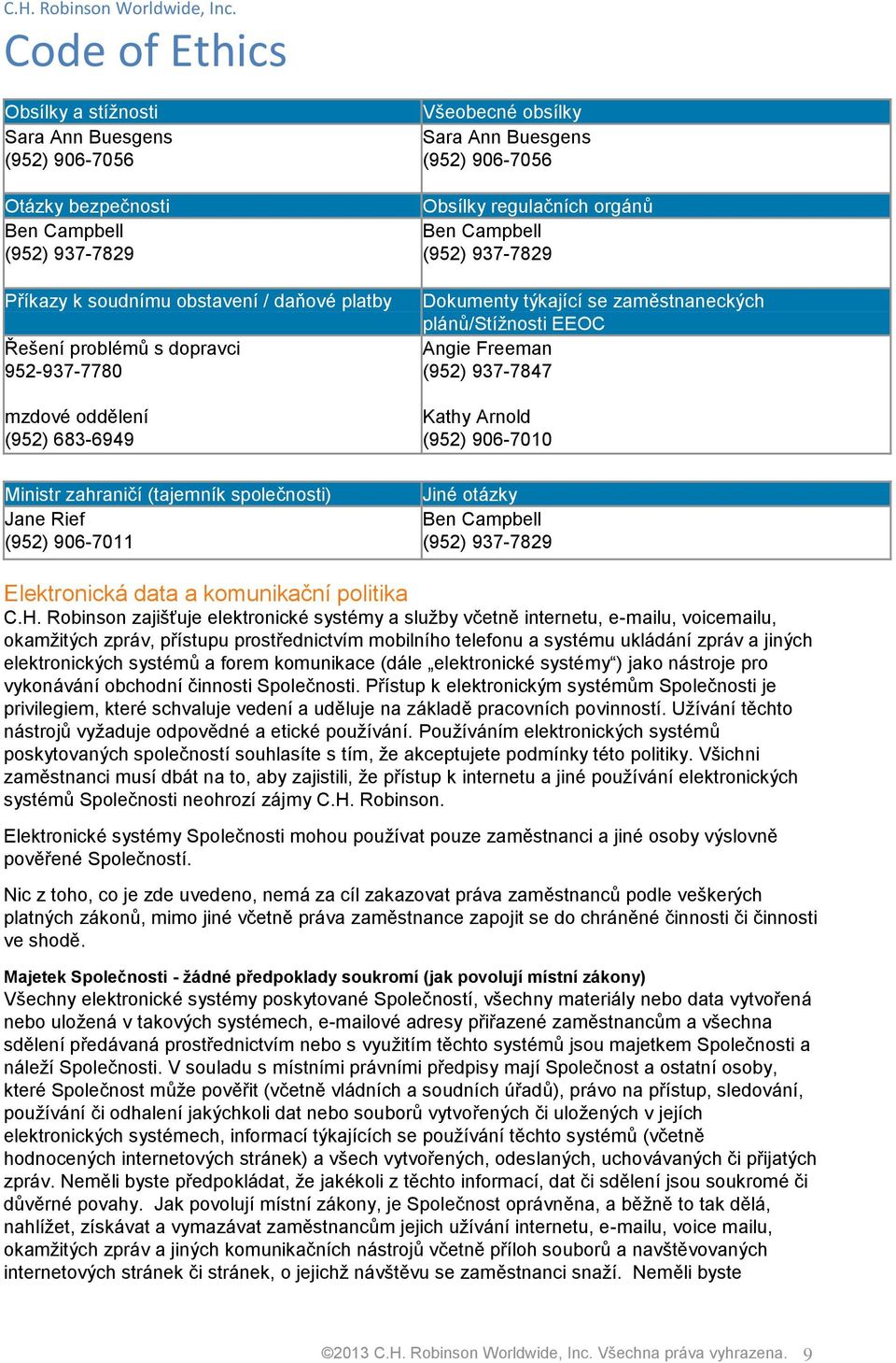 Dokumenty týkající se zaměstnaneckých plánů/stížnosti EEOC Angie Freeman (952) 937-7847 Kathy Arnold (952) 906-7010 Jiné otázky Ben Campbell (952) 937-7829 Elektronická data a komunikační politika C.