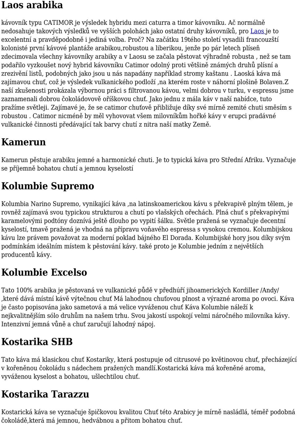 Na začátku 19tého století vysadili francouzští kolonisté první kávové plantáže arabikou,robustou a liberikou, jenže po pár letech plíseň zdecimovala všechny kávovníky arabiky a v Laosu se začala