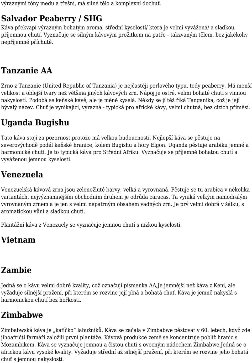 Tanzanie AA Zrno z Tanzanie (United Republic of Tanzania) je nejčastěji perlového typu, tedy peaberry. Má menší velikost a oblejší tvary než většina jiných kávových zrn.