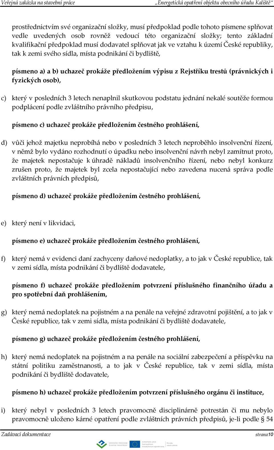 fyzických osob), c) který v posledních 3 letech nenaplnil skutkovou podstatu jednání nekalé soutěže formou podplácení podle zvláštního právního předpisu, písmeno c) uchazeč prokáže předložením