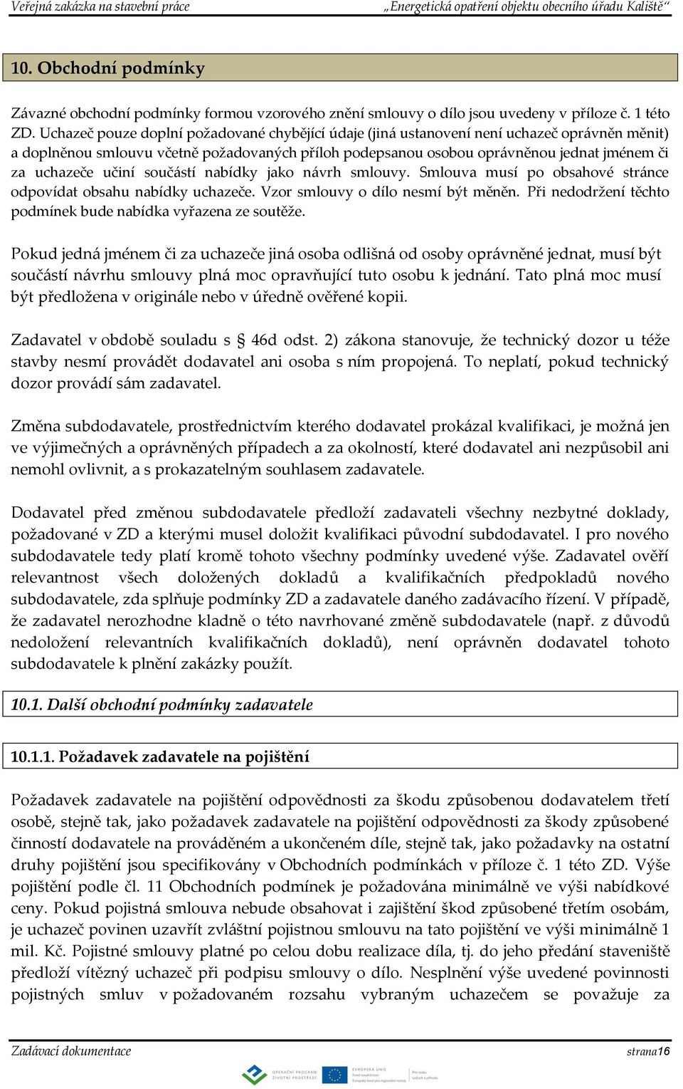 učiní součástí nabídky jako návrh smlouvy. Smlouva musí po obsahové stránce odpovídat obsahu nabídky uchazeče. Vzor smlouvy o dílo nesmí být měněn.