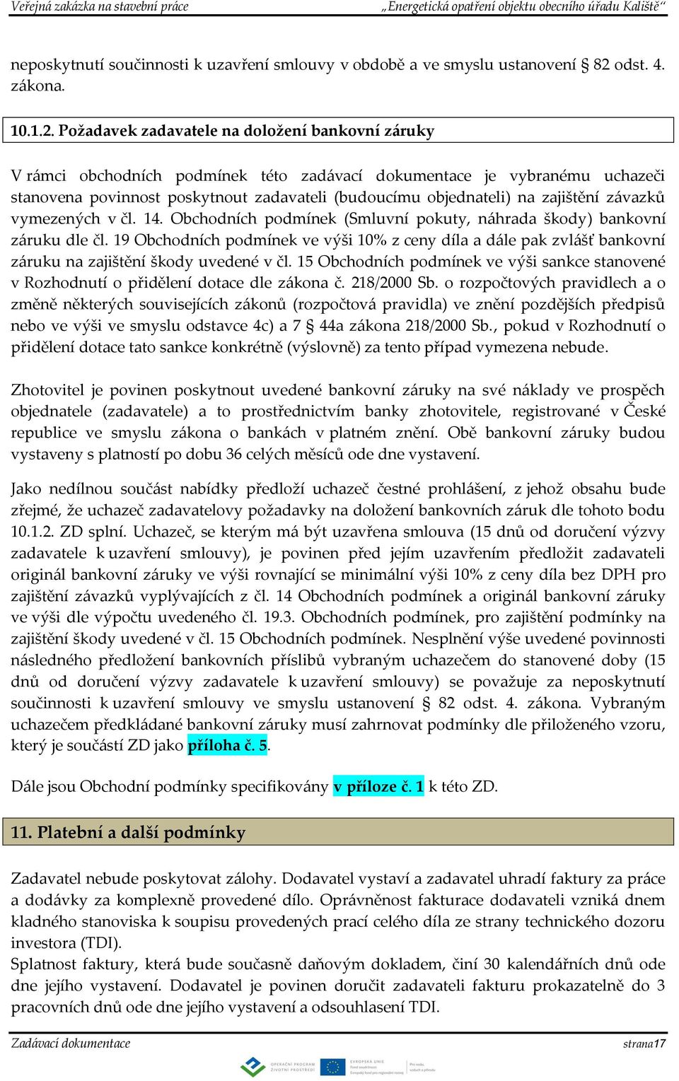 Požadavek zadavatele na doložení bankovní záruky V rámci obchodních podmínek této zadávací dokumentace je vybranému uchazeči stanovena povinnost poskytnout zadavateli (budoucímu objednateli) na