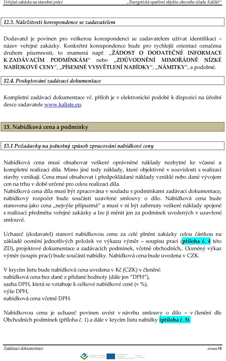 ŽÁDOST O DODATEČNÉ INFORMACE K ZADÁVACÍM PODMÍNKÁM nebo ZDŮVODNĚNÍ MIMOŘÁDNĚ NÍZKÉ NABÍDKOVÉ CENY, PÍSEMNÉ VYSVĚTLENÍ NABÍDKY, NÁMITKY, a podobně. 12.4.