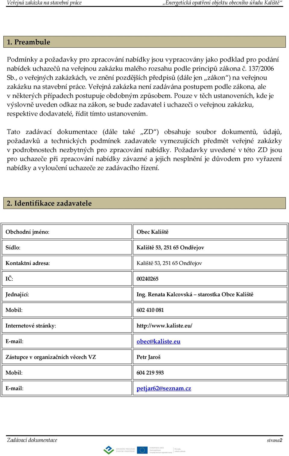 Veřejná zakázka není zadávána postupem podle zákona, ale v některých případech postupuje obdobným způsobem.