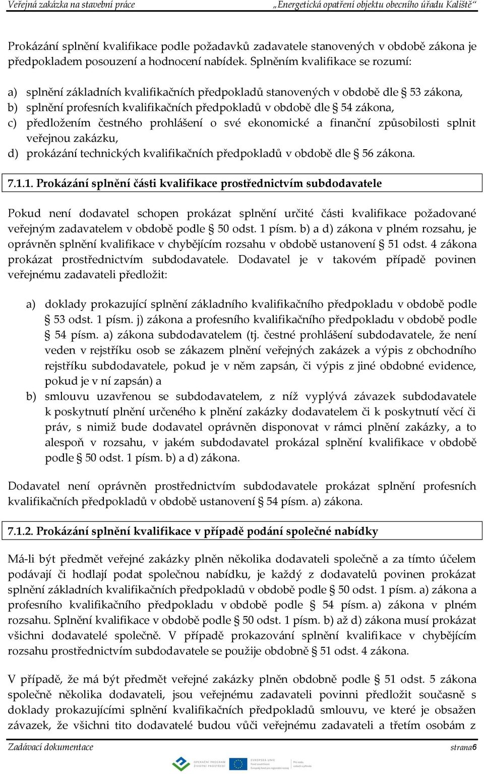 předložením čestného prohlášení o své ekonomické a finanční způsobilosti splnit veřejnou zakázku, d) prokázání technických kvalifikačních předpokladů v obdobě dle 56 zákona. 7.1.