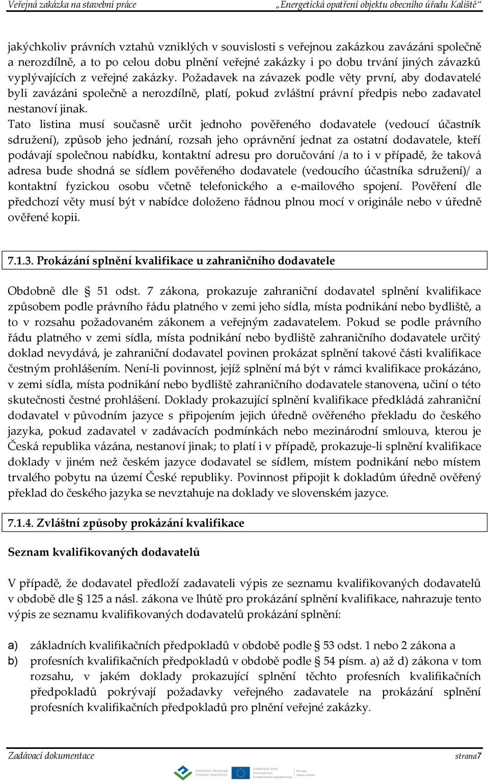 Tato listina musí současně určit jednoho pověřeného dodavatele (vedoucí účastník sdružení), způsob jeho jednání, rozsah jeho oprávnění jednat za ostatní dodavatele, kteří podávají společnou nabídku,