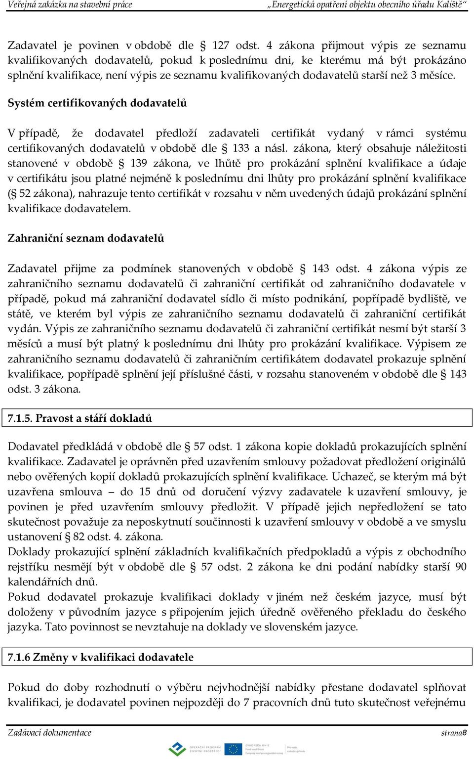 měsíce. Systém certifikovaných dodavatelů V případě, že dodavatel předloží zadavateli certifikát vydaný v rámci systému certifikovaných dodavatelů v obdobě dle 133 a násl.