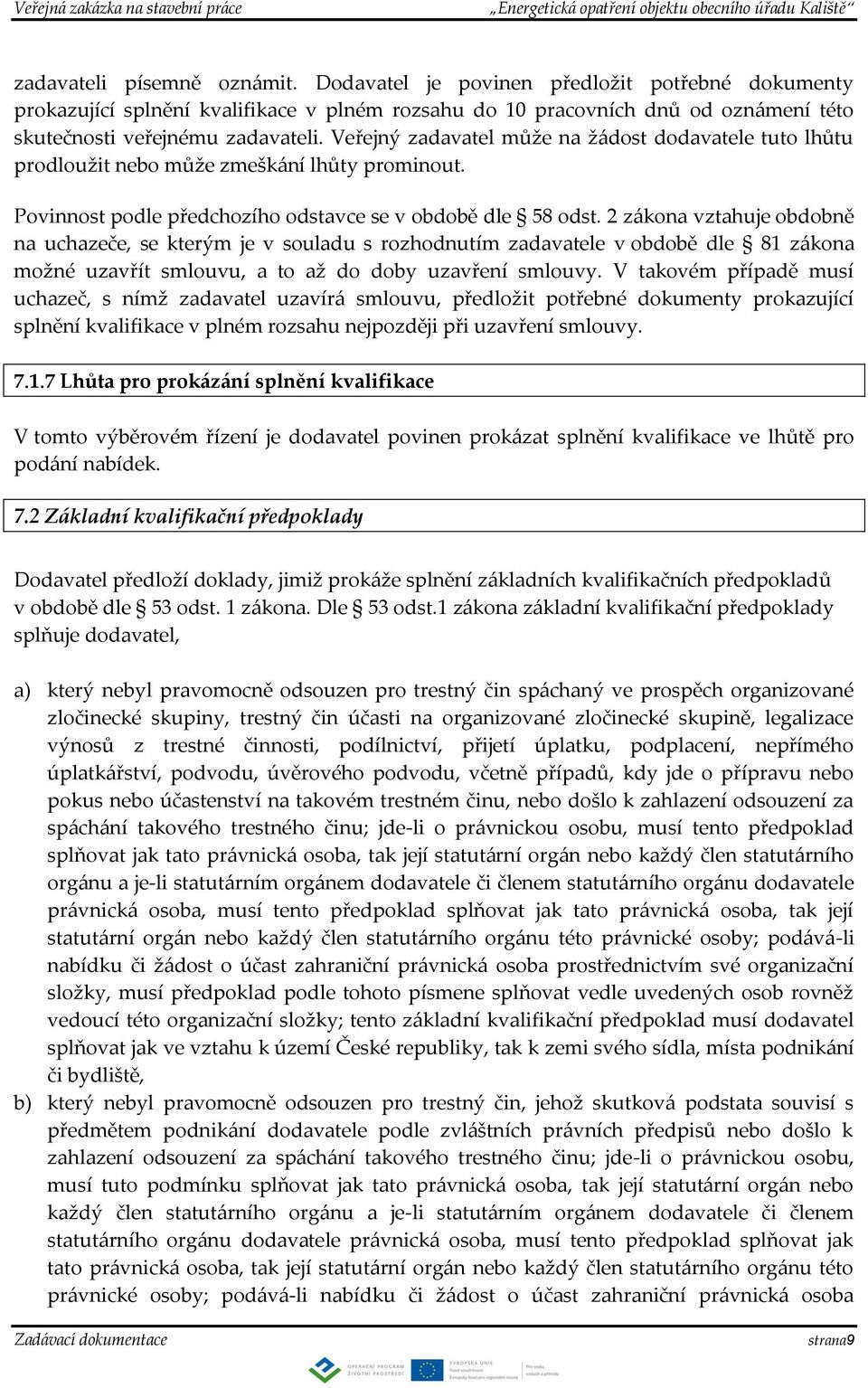 2 zákona vztahuje obdobně na uchazeče, se kterým je v souladu s rozhodnutím zadavatele v obdobě dle 81 zákona možné uzavřít smlouvu, a to až do doby uzavření smlouvy.