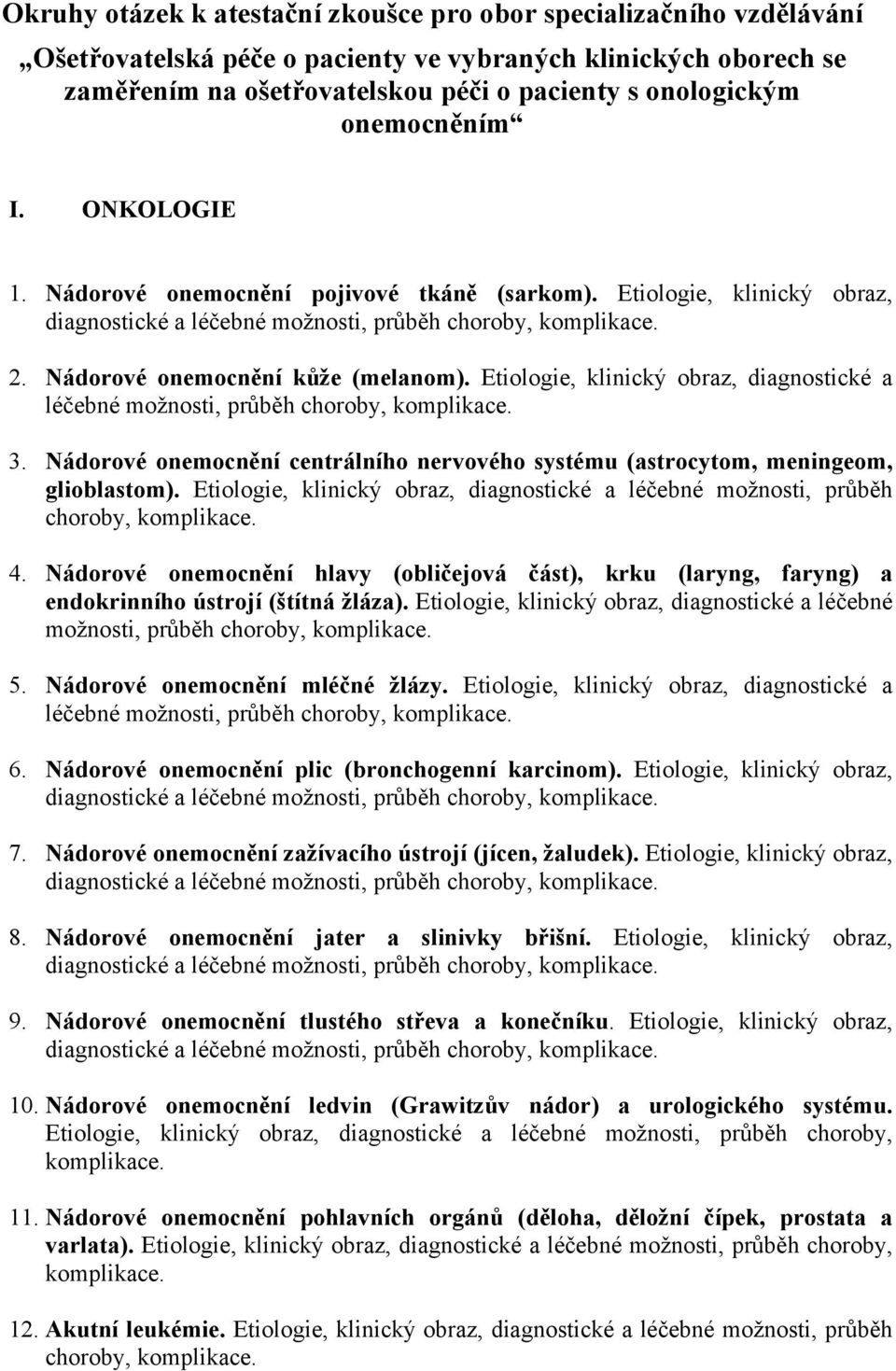 Etiologie, klinický obraz, diagnostické a léčebné možnosti, průběh choroby, komplikace. 3. Nádorové onemocnění centrálního nervového systému (astrocytom, meningeom, glioblastom).