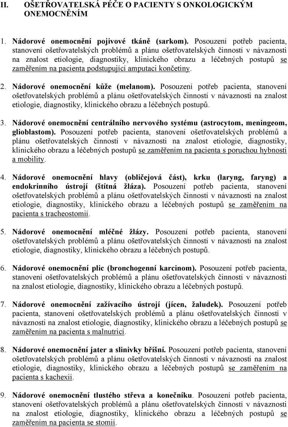 pacienta podstupující amputaci končetiny. 2. Nádorové onemocnění kůže (melanom). Posouzení potřeb pacienta, stanovení etiologie, diagnostiky, klinického obrazu a léčebných postupů. 3.